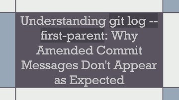 Understanding git log --first-parent: Why Amended Commit Messages Don