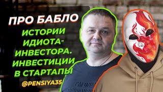 Истории идиота инвестора: как потерять 10 млн при инвестициях в стартапы? @pensiya35