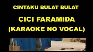 CINTAKU BULAT BULAT - CICI FARAMIDA (KARAOKE NO VOCAL)