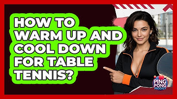 How To Warm Up And Cool Down For Table Tennis? - Ping Pong Prodigy