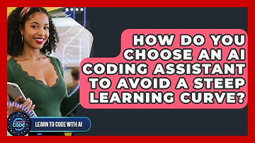 How Do You Choose An AI Coding Assistant To Avoid A Steep Learning Curve? - Learning To Code With AI