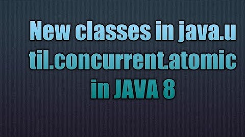 New classes in java.util.concurrent.atomic in java 8
