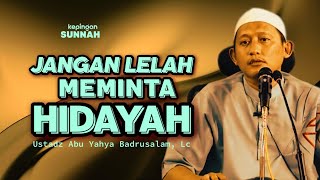 JANGAN LELAH MEMINTA HIDAYAH - Ustadz Abu Yahya Badrusalam, Lc