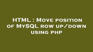 HTML : Move position of MySQL row up/down using php