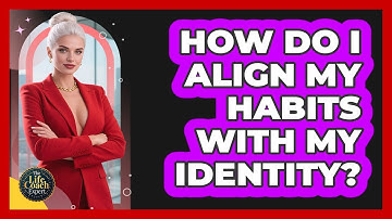 How Do I Align My Habits With My Identity?