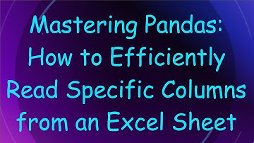 Mastering Pandas: How to Efficiently Read Specific Columns from an Excel Sheet