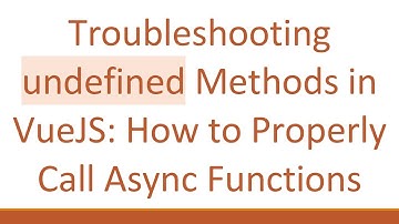 Troubleshooting undefined Methods in VueJS: How to Properly Call Async Functions