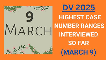 DV 2025: Highest Case Number Ranges Interviewed So Far (MARCH 9)