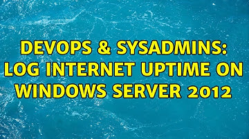 DevOps & SysAdmins: Log internet uptime on Windows Server 2012 (2 Solutions!!)
