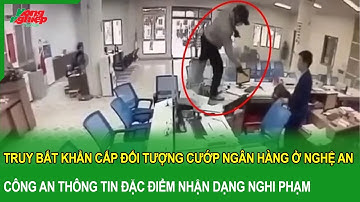 Toàn cảnh tin tức: Truy bắt khẩn cấp đối tượng nguy hiểm cướp ngân hàng ở Nghệ An