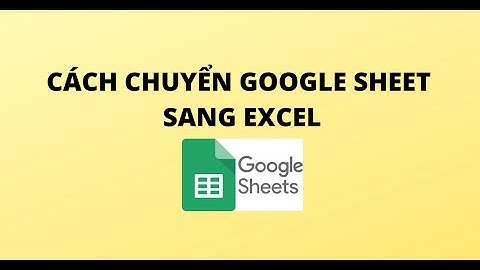 CÁCH CHUYỂN GOOGLE SHEET SANG EXCEL