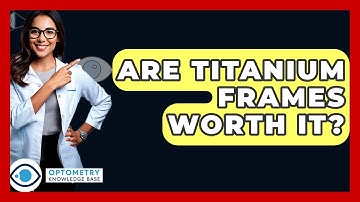 Are Titanium Frames Worth It? - Optometry Knowledge Base