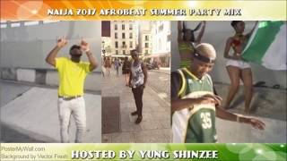 NAIJA 2017 AFROBEAT SUMMER PARTY MIX, HOSTED BY YUNG SHINZEE