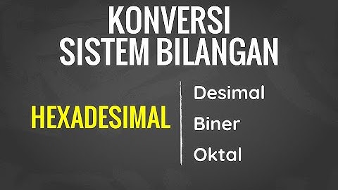 Cara Konversi Bilangan Hexadesimal ke Desimal, Biner, dan Oktal - Sistem Bilangan