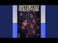 Distorted Perception Distorted Perception