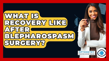 What Is Recovery Like After Blepharospasm Surgery? - Optometry Knowledge Base