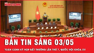 Thời sự sáng 3-5: Toàn cảnh kỳ họp bất thường lần thứ 7, Quốc hội khóa XV | Tin tức