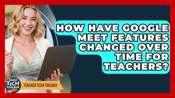 How Have Google Meet Features Changed Over Time For Teachers? - Teacher Tech Toolbox
