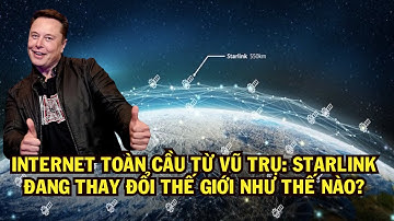 Internet Toàn Cầu Từ Vũ Trụ: Starlink Đang Thay Đổi Thế Giới Như Thế Nào?