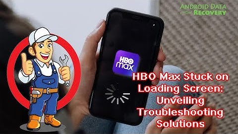 HBO Max Stuck on Loading Screen: Unveiling Troubleshooting Solutions | Android Data Recovery