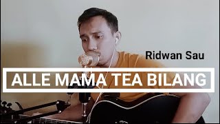 ALLE MAMA'TEA BILANG - RIDWAN SAU (JUFRI COVER)