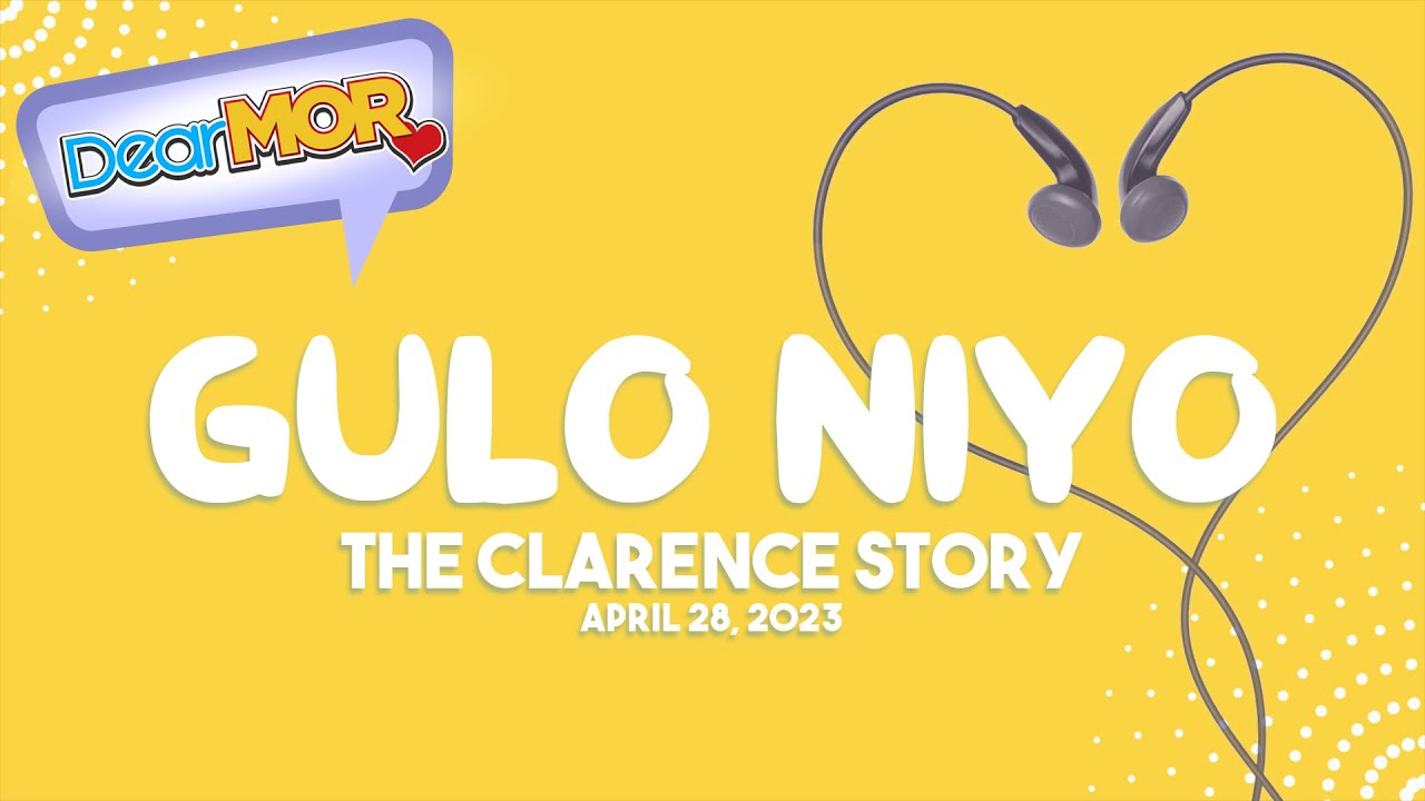 Dear MOR: "Gulo Niyo" The Clarence Story 04-28-23