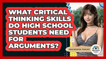 What Critical Thinking Skills Do High School Students Need For Arguments? - High School Toolkit