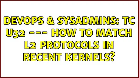 DevOps & SysAdmins: tc u32 --- how to match L2 protocols in recent kernels? (5 Solutions!!)