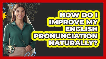 How Do I Improve My English Pronunciation Naturally?