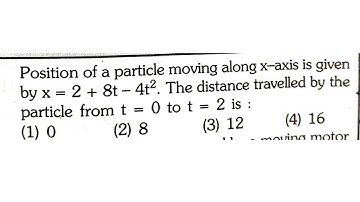 The position of a particle moving along the x axis is given by x= 2 ÷ 8t-4t^-2.The distance trav...