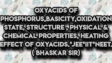 LECTURE- OXYACIDS OF PHOSPHORUS,BASICITY,OXIDATION STATE, STRUCTURE , PHYSICAL & CHEMICAL PROPERTIES