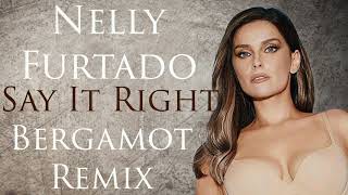 Nelly Furtado - Say It Right (Bergamot Remix)