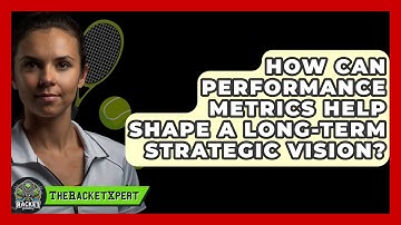 How Can Performance Metrics Help Shape A Long-Term Strategic Vision? - The Racket Xpert