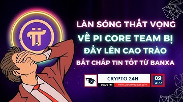 [Crypto 24h] - Làn Sóng Thất Vọng Về Pi Core Team Bị Đẩy Lên Cao Trào Bất Chấp Tin Tốt Từ BANXA