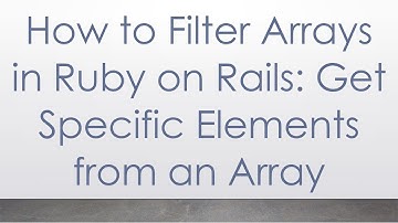 How to Filter Arrays in Ruby on Rails: Get Specific Elements from an Array