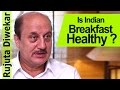 Is indian breakfast healthy   anupam kher  rujuta diwekar  indian food wisdom