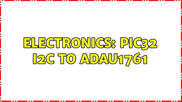 Electronics: PIC32 I2C to ADAU1761