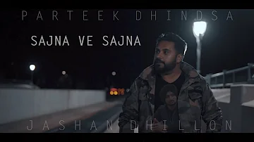 Sajna Ve Sajna - Parteek Dhindsa I Jashan Dhillon [COVER]