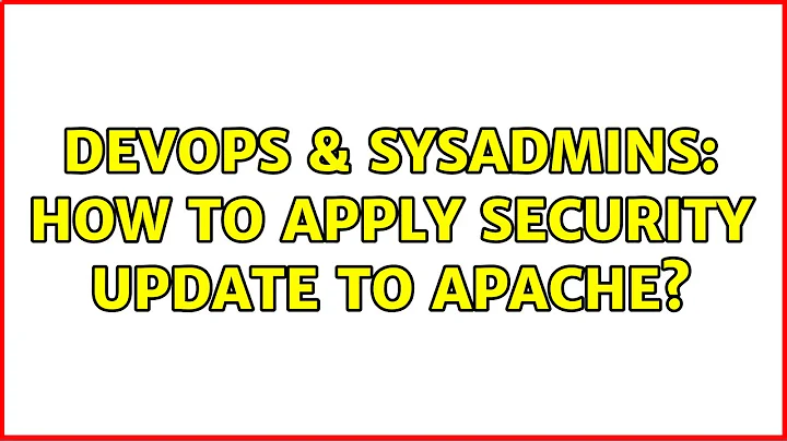 DevOps & SysAdmins: How to apply security update to apache?