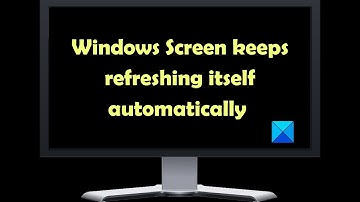 Windows Screen keeps refreshing itself automatically in Windows 11/10