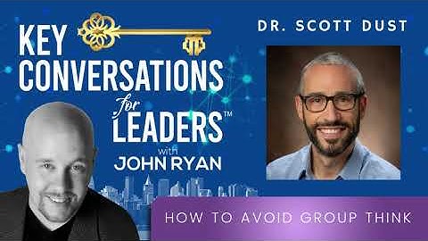 How to Avoid Group Think with Dr  Scott Dust Key Conversations