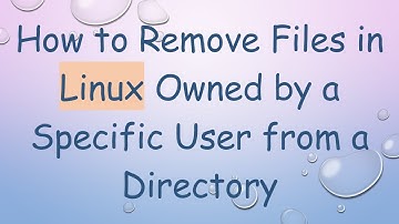 How to Remove Files in Linux Owned by a Specific User from a Directory