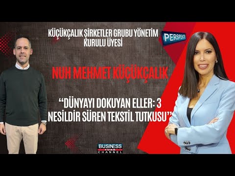 NUH MEHMET  KÜÇÜKÇALIK’TAN DÜNYAYA: TEKSTİLDE 3 JENERASYONLUK BAŞARI HİKAYESİ
