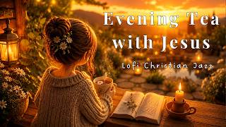 Evening Tea with Jesus 🌙 | Cozy Christian Jazz & Psalms for Quiet Evenings