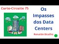 Curto-Circuito 75: Os Impasses dos Data Centers
