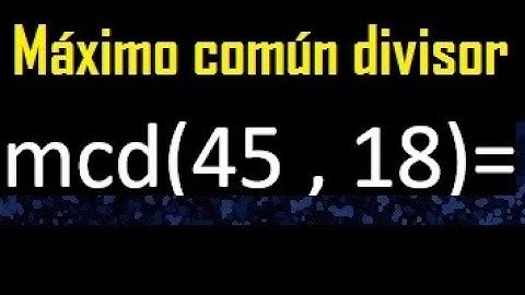 mcd 45 y 18 , maximo comun divisor , como se halla , ejemplos