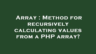 Array : Method for recursively calculating values from a PHP array?