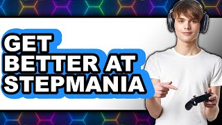 How to Get Better at Stepmania in 2025: Tips and Tricks
