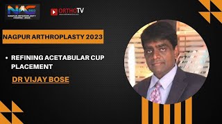Nagpur Arthroplasty Course 2023 :  Refining Acetabular Cup Placement Dr Vijay bose