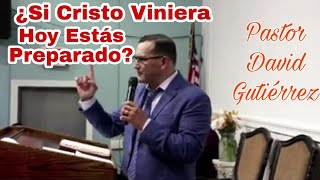 ¿Si Cristo Viniera Hoy, Estás Preparado? - Mateo 24:42-44. Pastor David Gutiérrez.